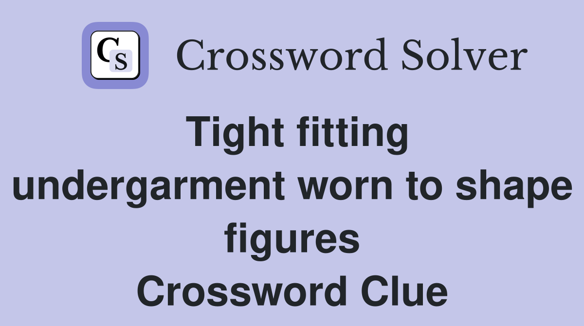 Tight fitting undergarment worn to shape figures Crossword Clue