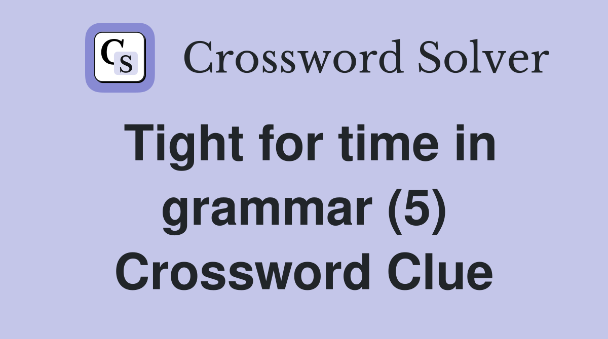 Tight for time in grammar (5) Crossword Clue