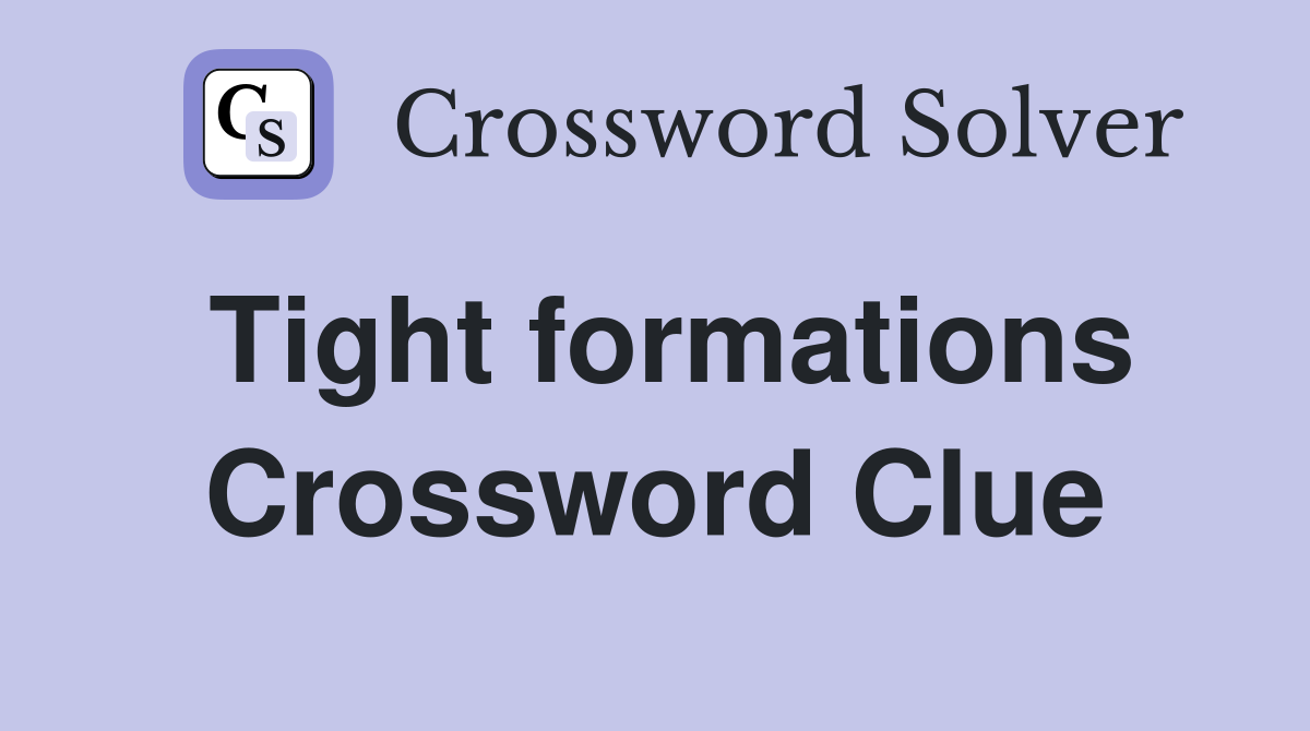 Tight formations Crossword Clue