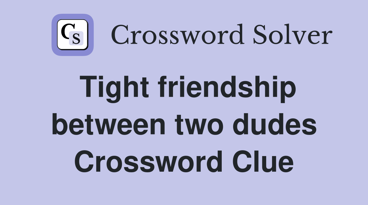 Tight friendship between two dudes Crossword Clue