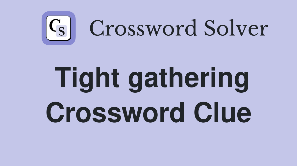 Tight gathering Crossword Clue