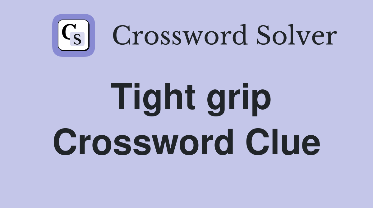 Tight grip Crossword Clue