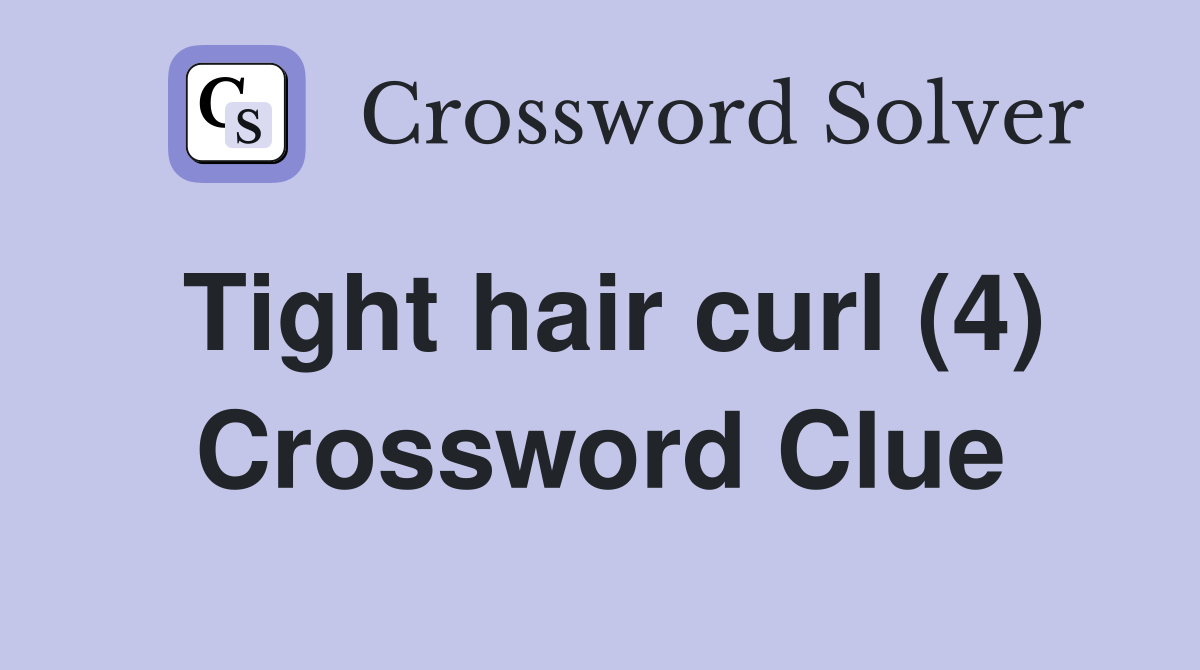 Tight hair curl (4) Crossword Clue