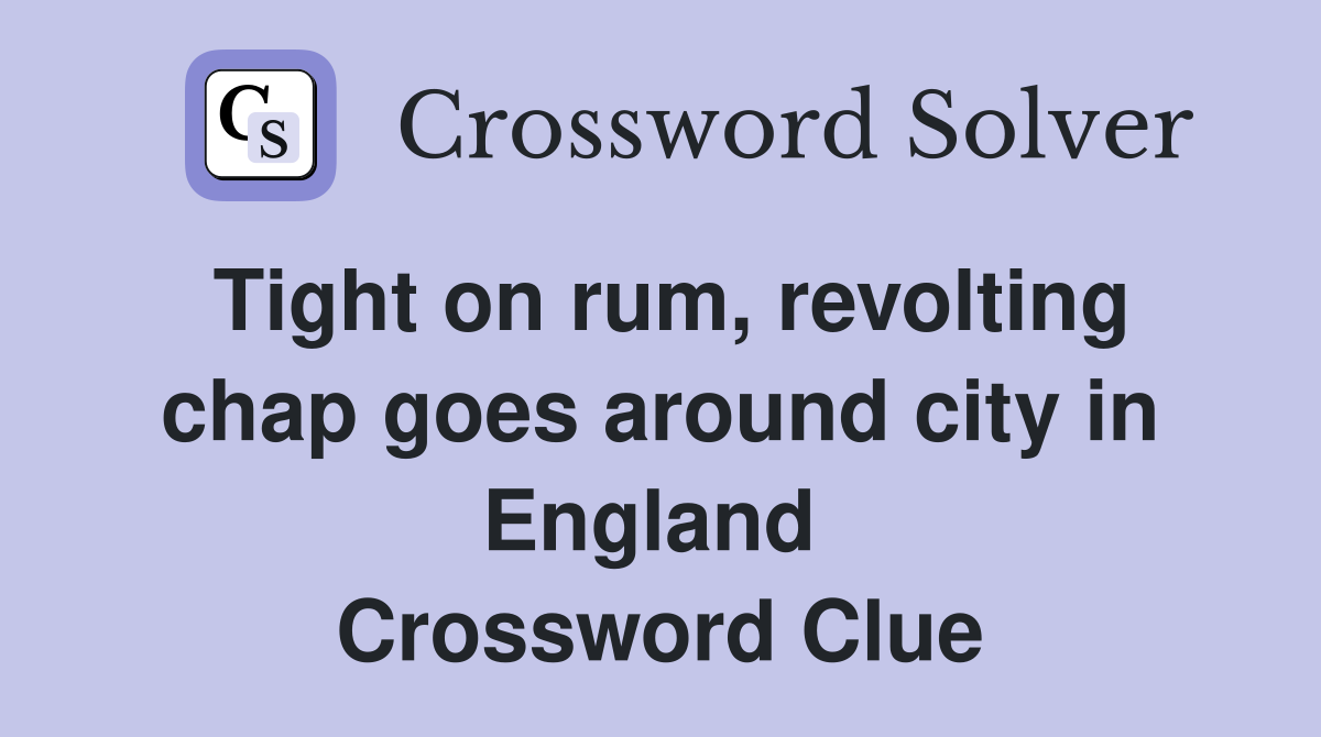 Tight on rum, revolting chap goes around city in England  Crossword Clue