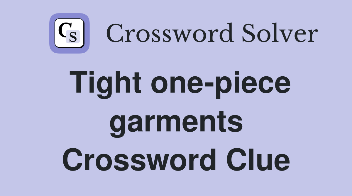 Tight one piece garments Crossword Clue Answers Crossword Solver