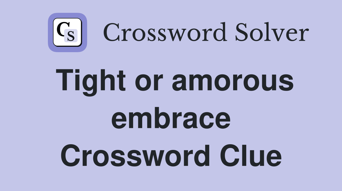 Tight or amorous embrace Crossword Clue