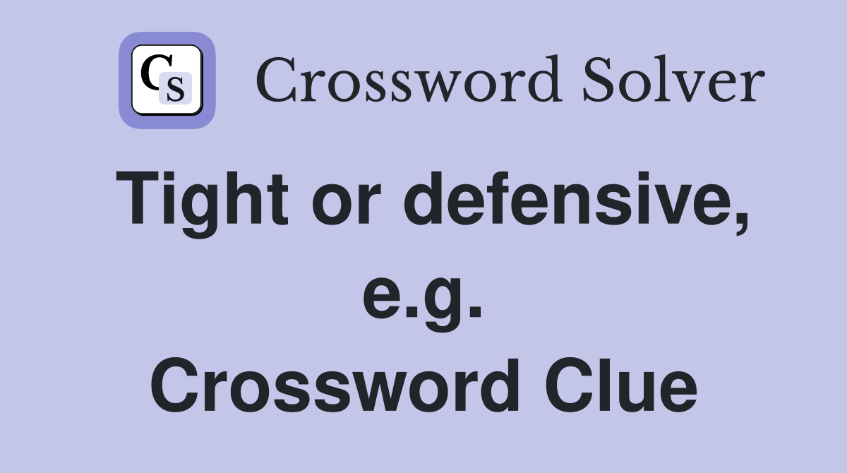 Tight or defensive, e.g. Crossword Clue