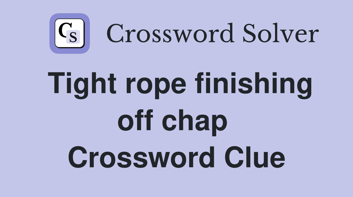 Tight rope finishing off chap  Crossword Clue