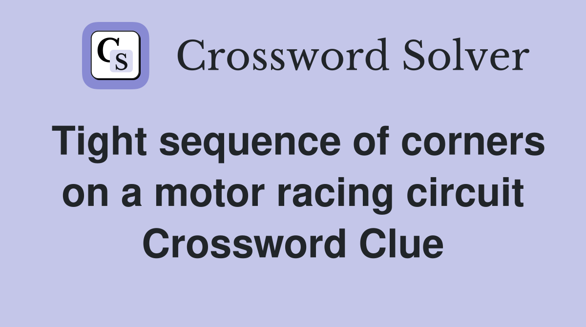 Tight sequence of corners on a motor racing circuit Crossword Clue