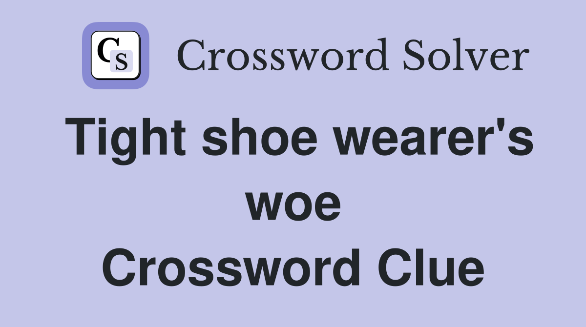 Tight shoe wearer's woe Crossword Clue
