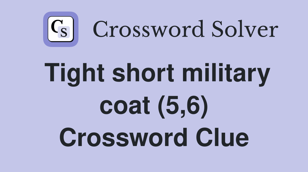 Tight short military coat (5,6) Crossword Clue