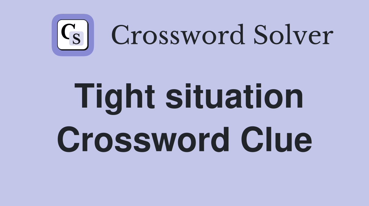 Tight situation Crossword Clue