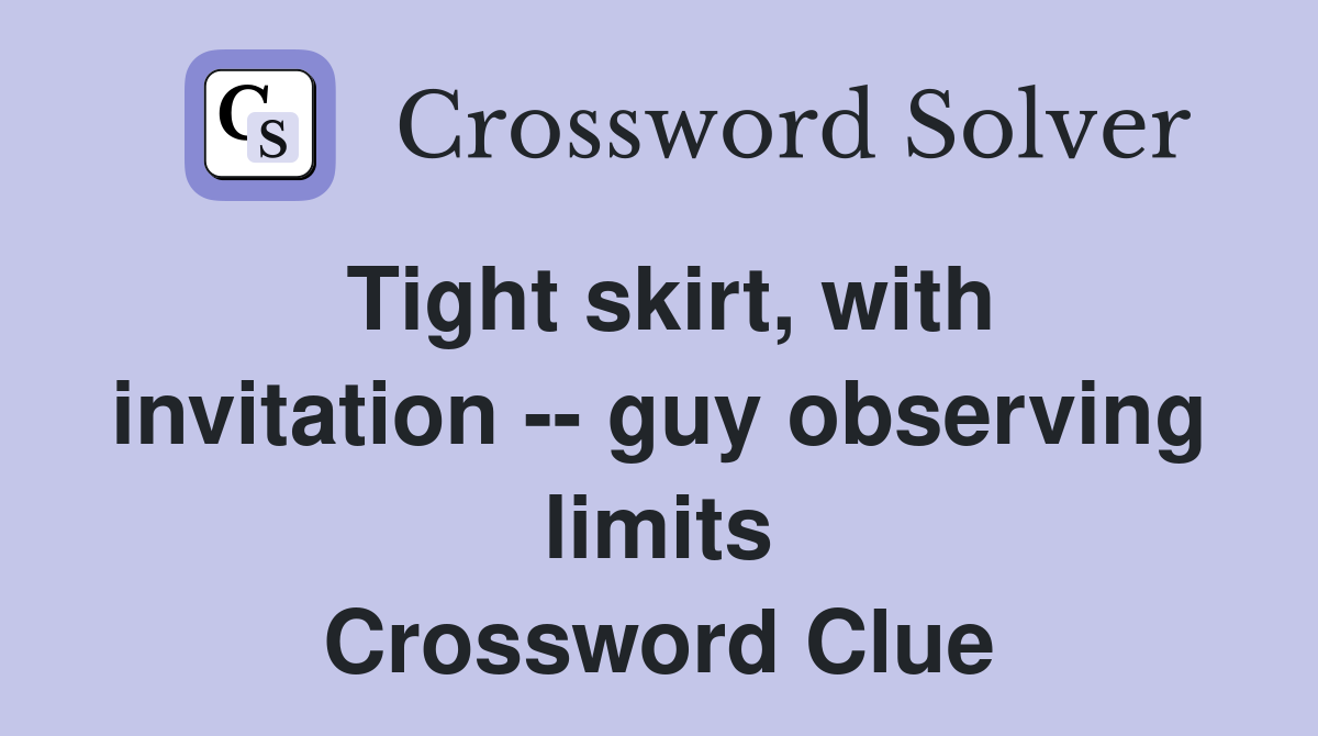 Tight skirt, with invitation -- guy observing limits Crossword Clue