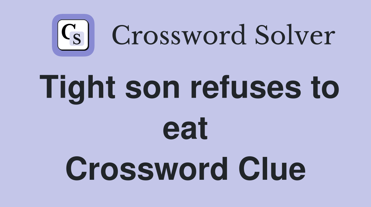 Tight son refuses to eat Crossword Clue