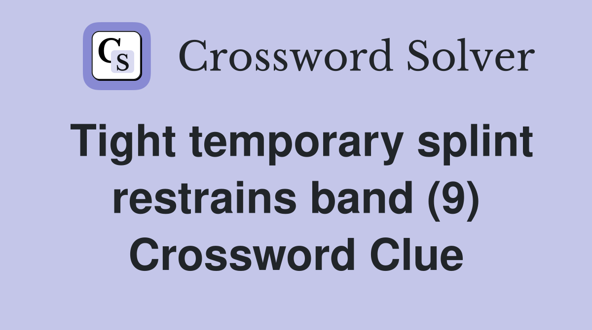 Tight temporary splint restrains band (9) Crossword Clue