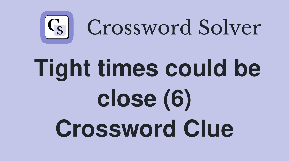 Tight times could be close (6) Crossword Clue