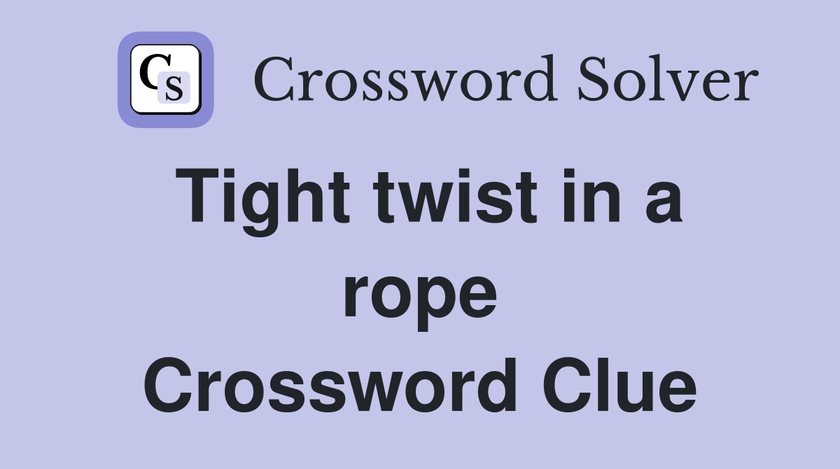 Tight twist in a rope Crossword Clue