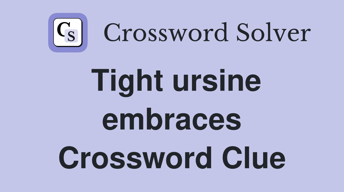 Tight ursine embraces Crossword Clue
