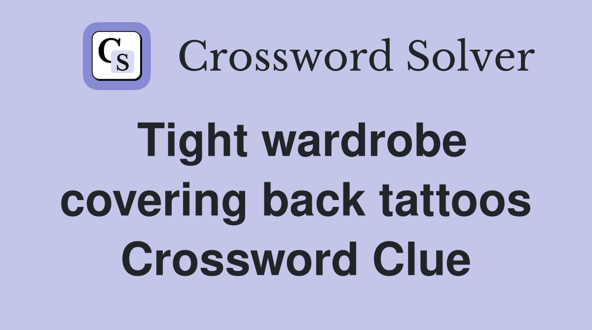 Tight wardrobe covering back tattoos Crossword Clue