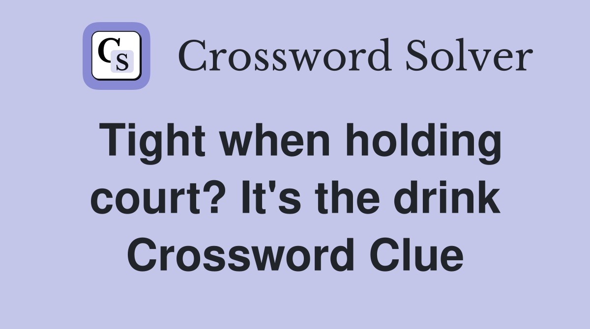Tight when holding court? It's the drink Crossword Clue