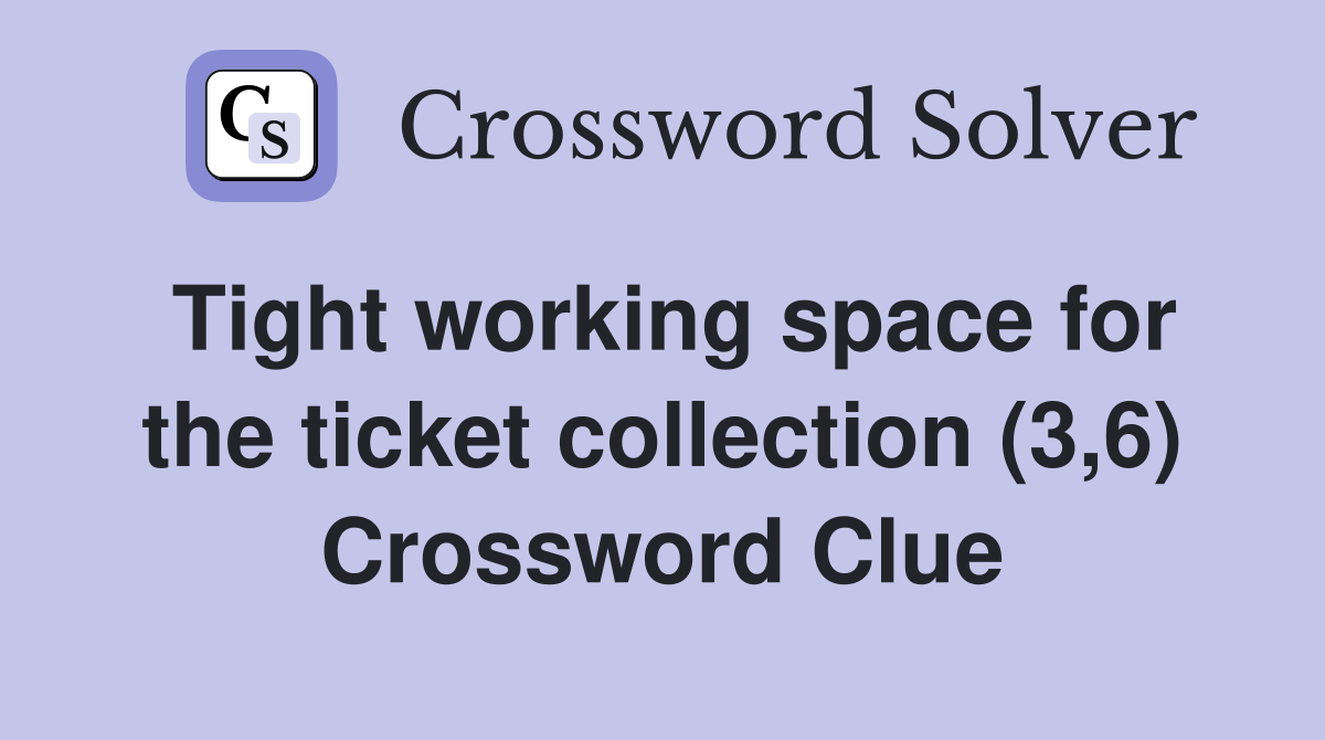 Tight working space for the ticket collection (3,6) Crossword Clue