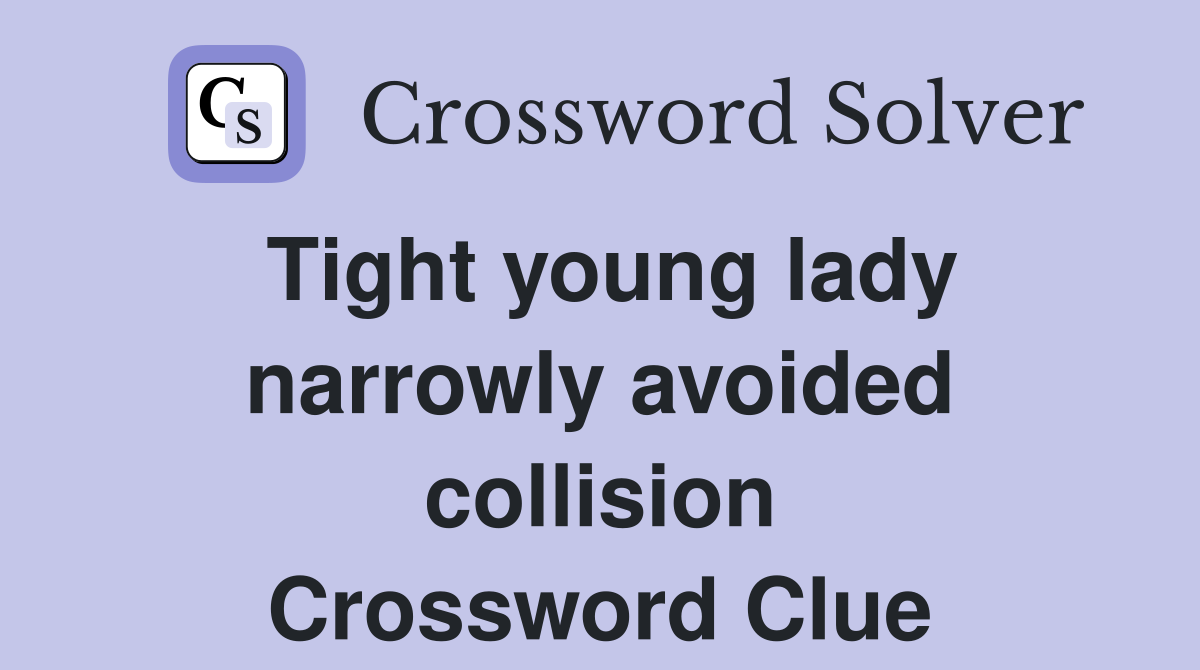 Tight young lady narrowly avoided collision Crossword Clue