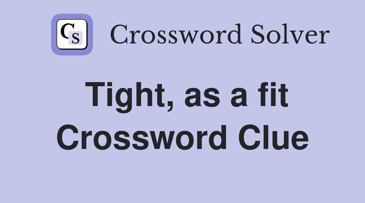 Tight, as a fit Crossword Clue
