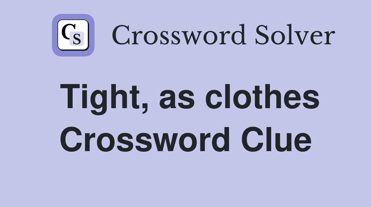 Tight, as clothes Crossword Clue