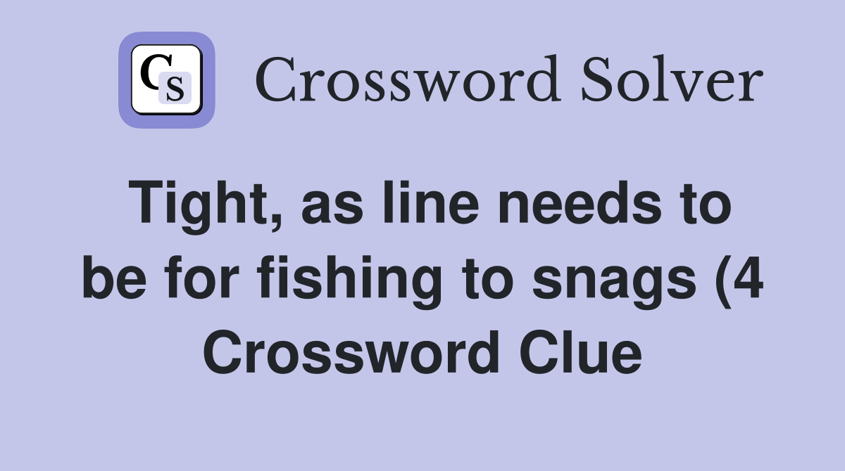 Tight as line needs to be for fishing to snags (4) Crossword Clue Tight as line needs to be for fishing to snags (4) Crossword Clue