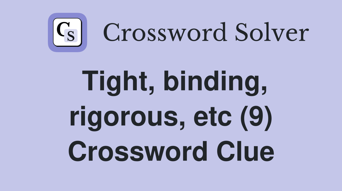 Tight, binding, rigorous, etc (9) Crossword Clue