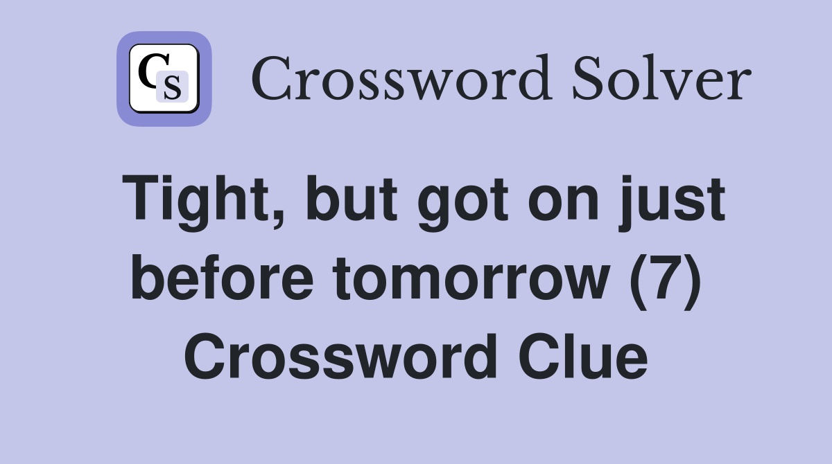 Tight, but got on just before tomorrow (7) Crossword Clue