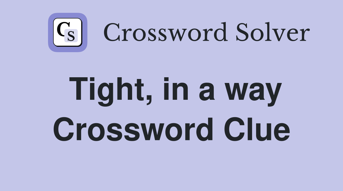 Tight, in a way Crossword Clue