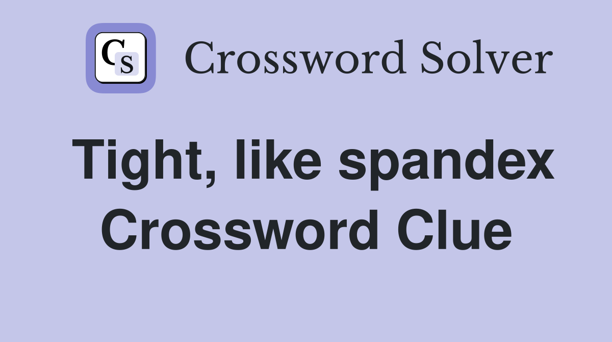 Tight, like spandex Crossword Clue