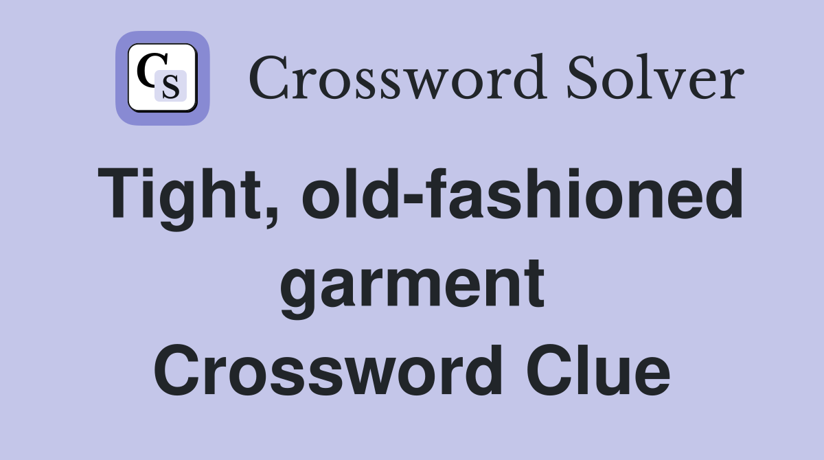 Tight, old-fashioned garment Crossword Clue