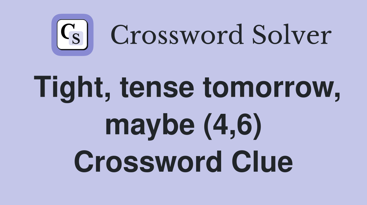 Tight tense tomorrow maybe (4 6) Crossword Clue Answers Crossword