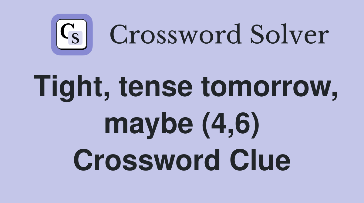 Tight, tense tomorrow, maybe (4,6) Crossword Clue