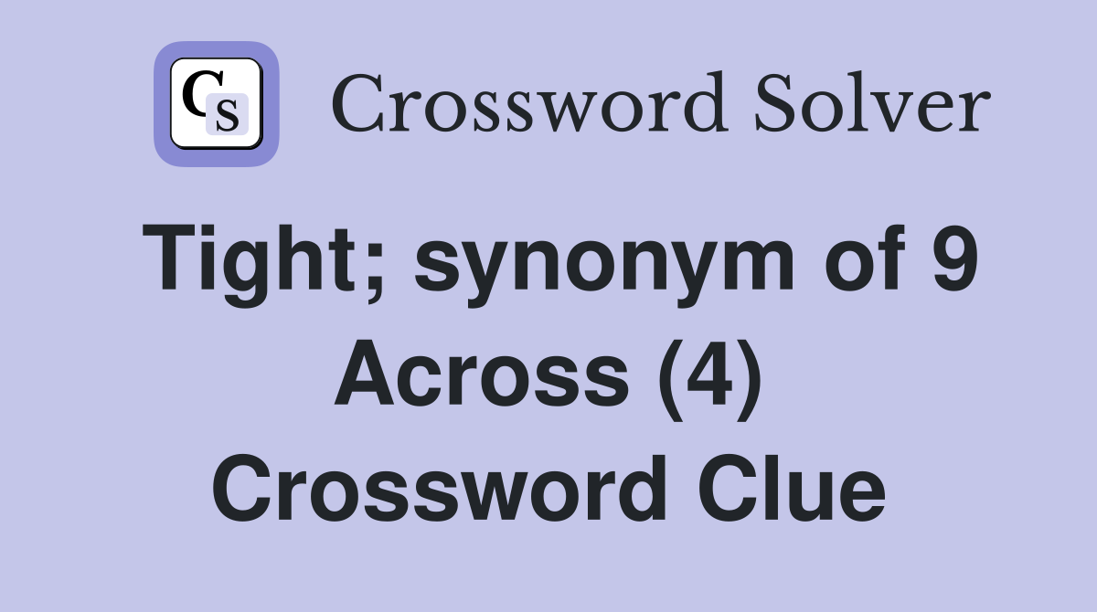 Tight; synonym of 9 Across (4) Crossword Clue