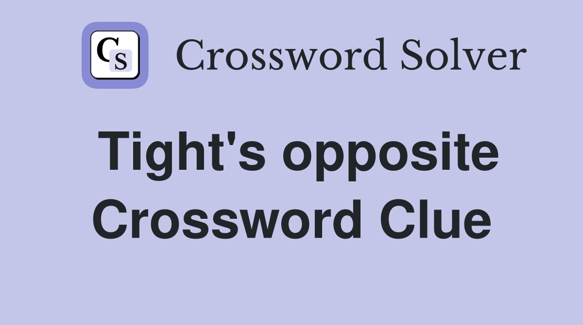 Tight's opposite Crossword Clue