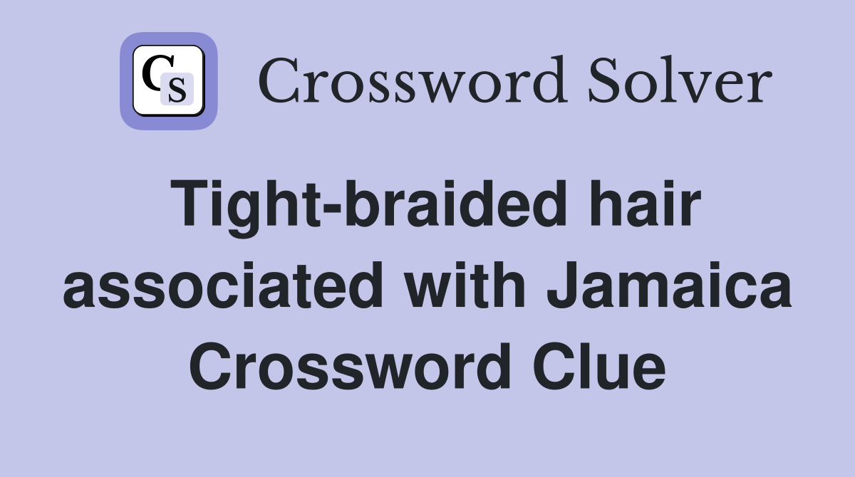Tight-braided hair associated with Jamaica Crossword Clue