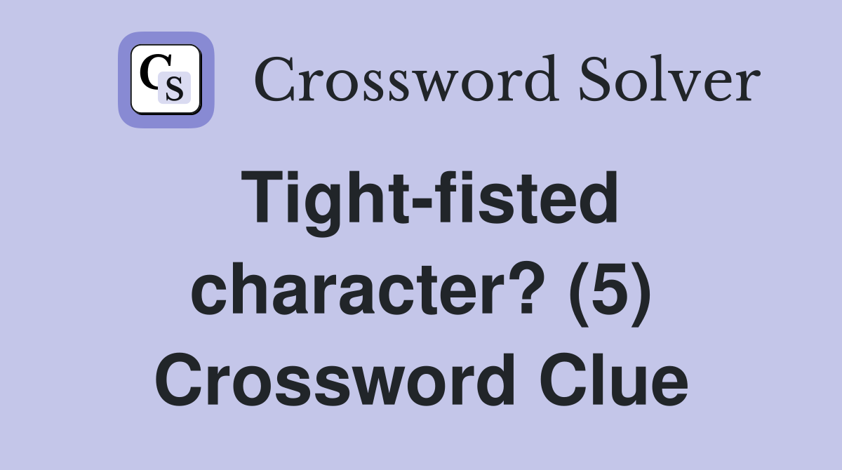 Tight-fisted character? (5) Crossword Clue