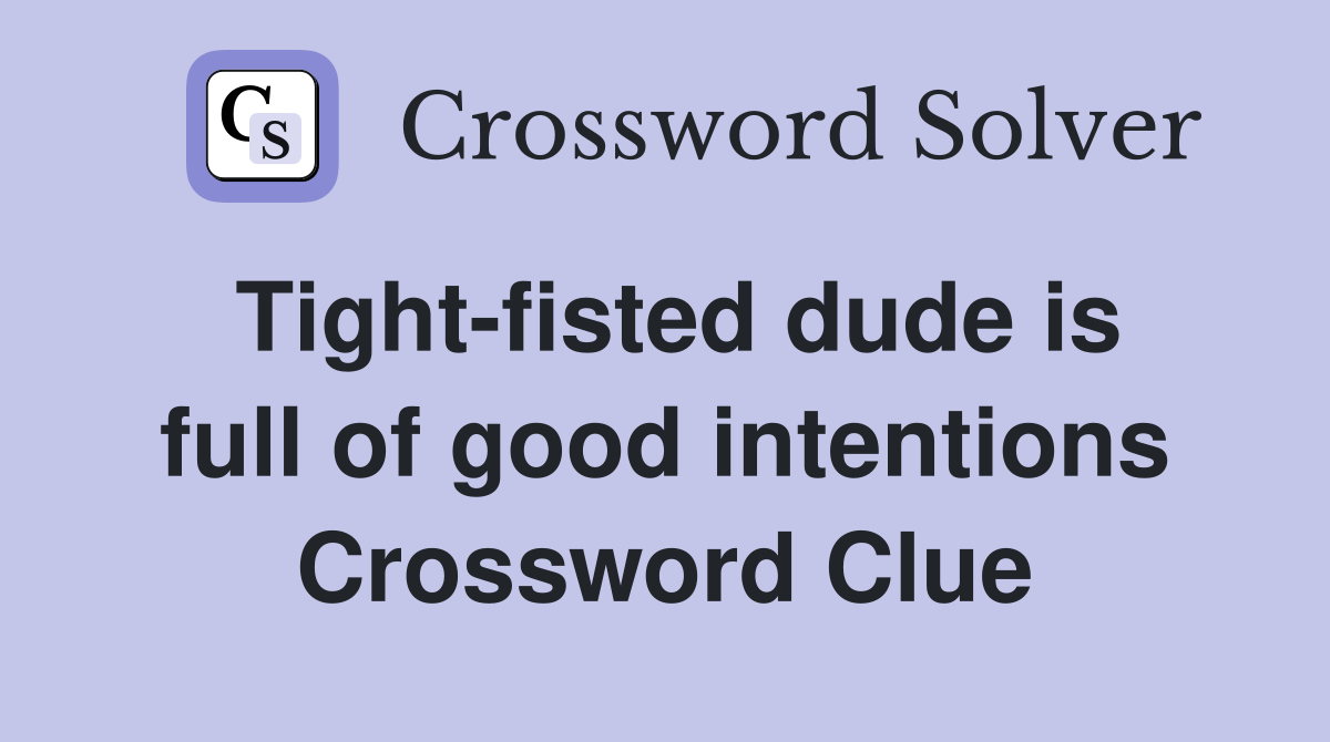 Tight-fisted dude is full of good intentions Crossword Clue