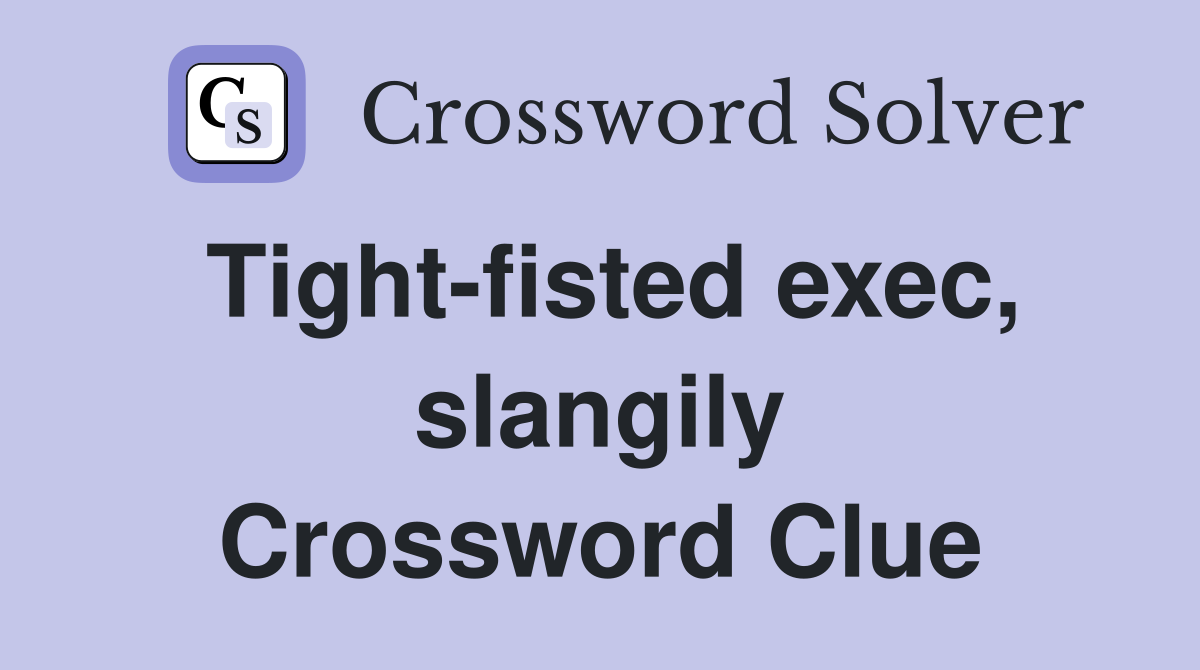Tight-fisted exec, slangily Crossword Clue