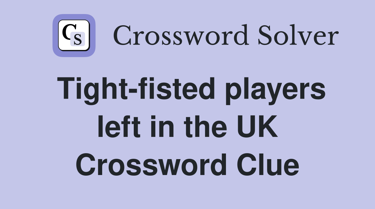Tight-fisted players left in the UK Crossword Clue