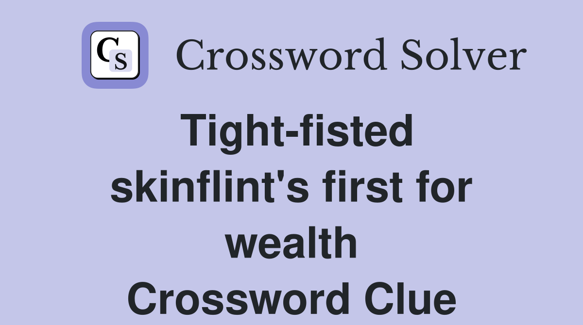 Tight-fisted skinflint's first for wealth Crossword Clue
