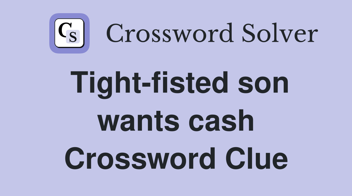 Tight-fisted son wants cash Crossword Clue
