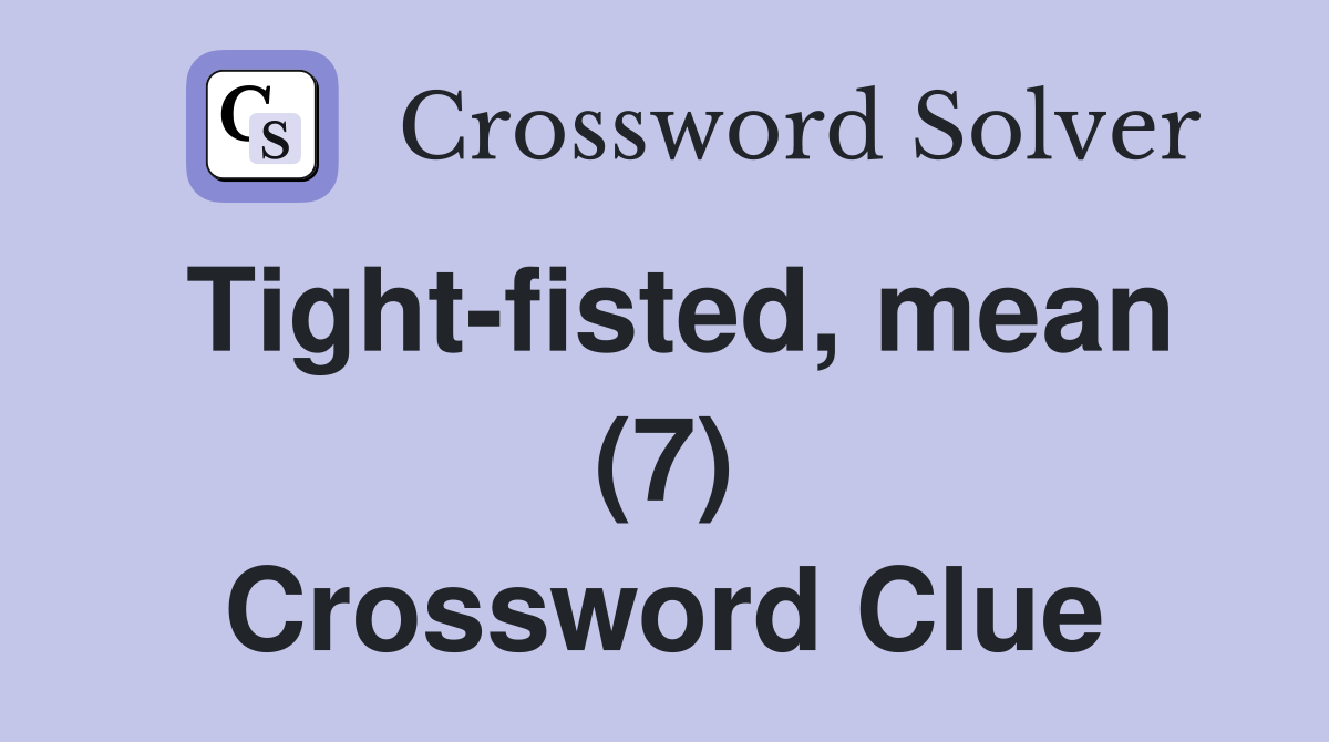 Tight-fisted, mean (7) Crossword Clue