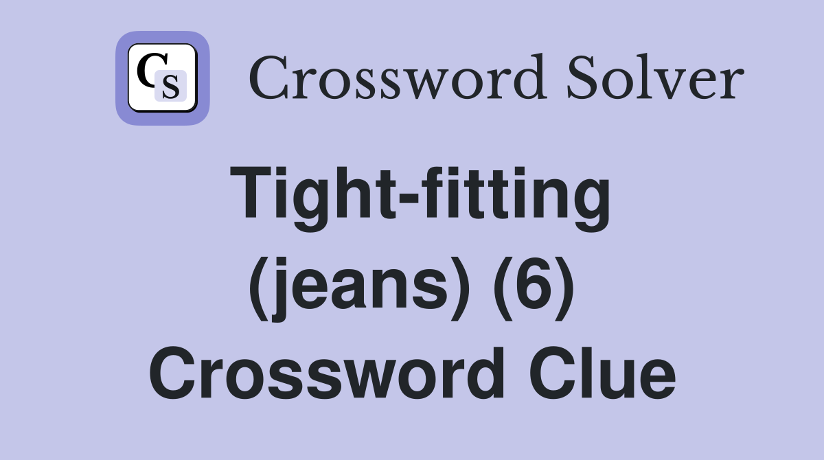 Tight-fitting (jeans) (6) Crossword Clue