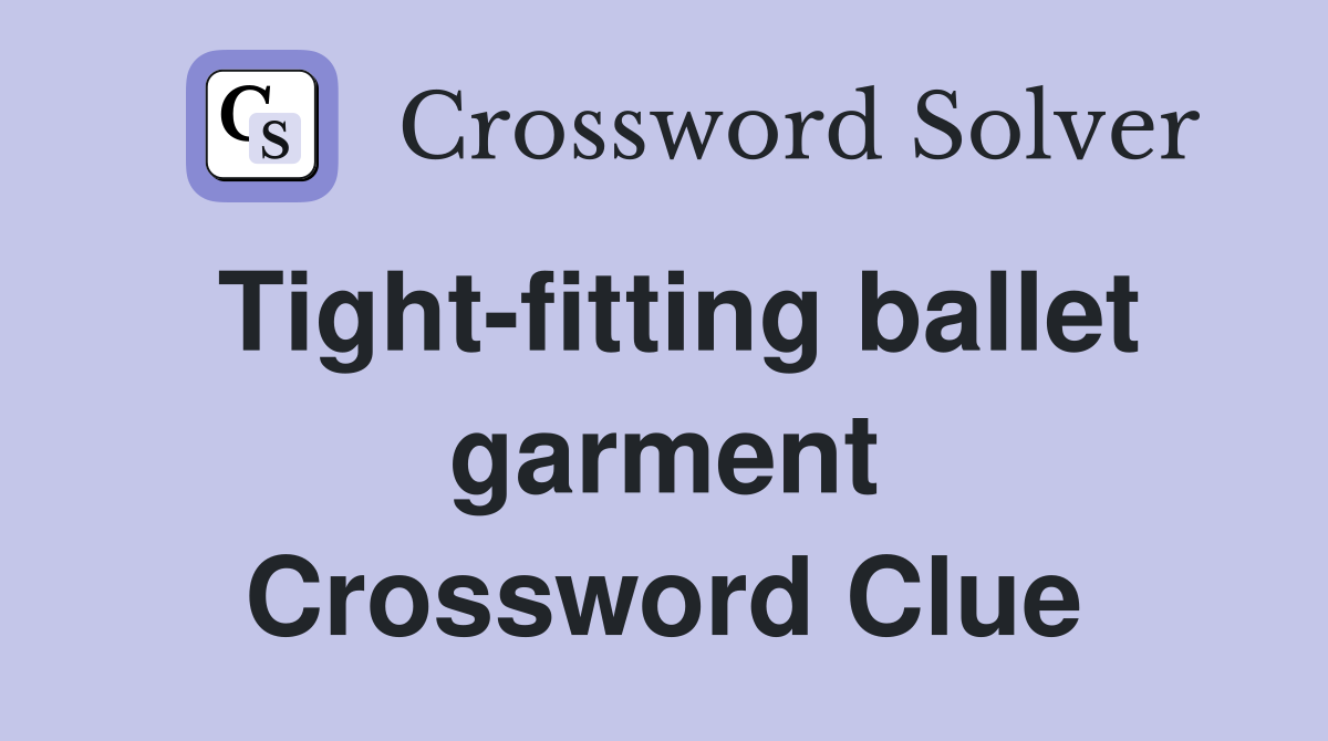 Tight-fitting ballet garment Crossword Clue