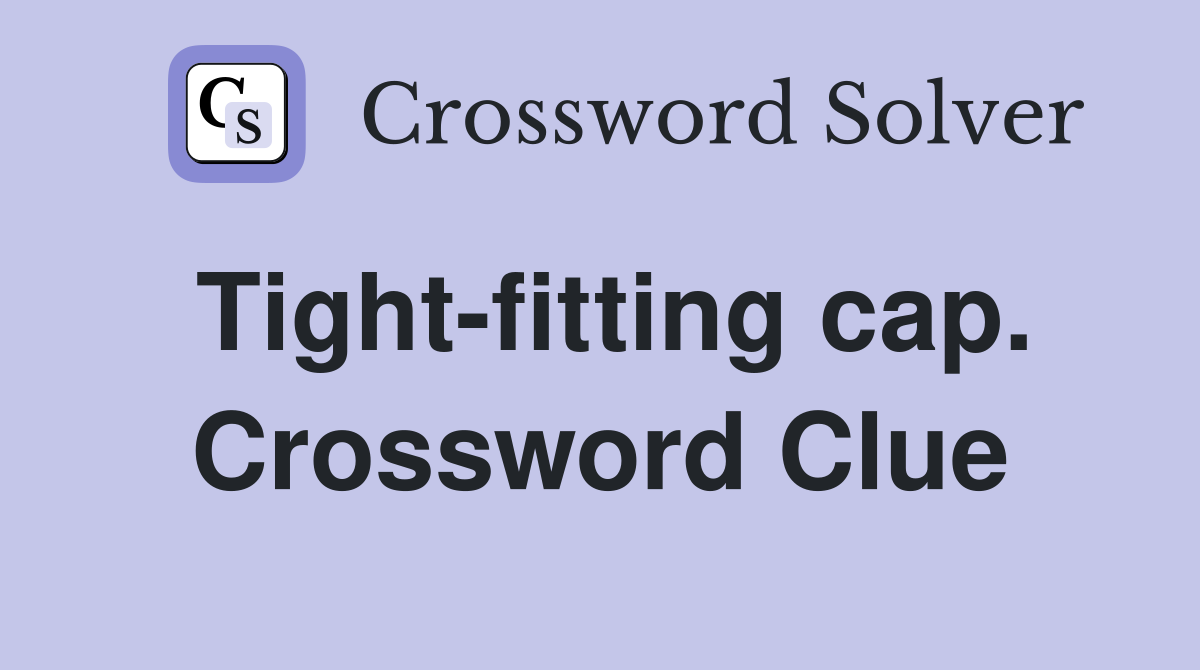 Tight-fitting cap. Crossword Clue