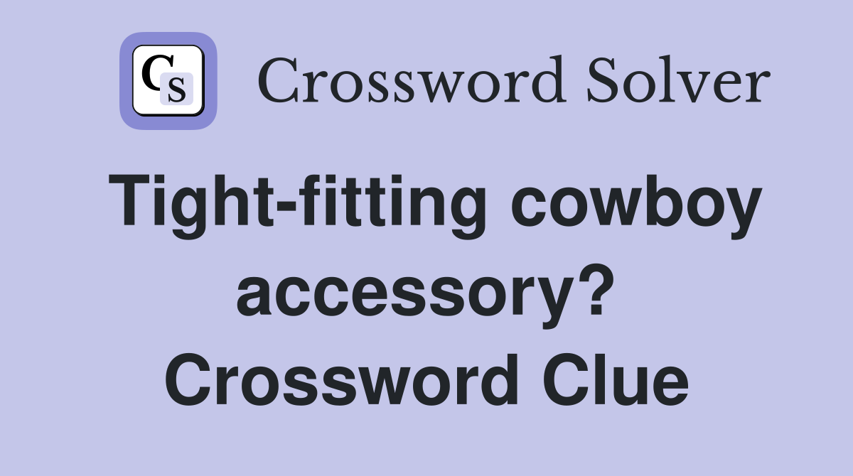 Tight-fitting cowboy accessory? Crossword Clue